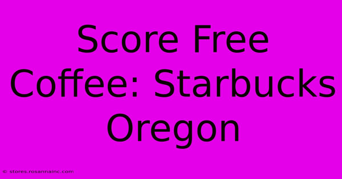 Score Free Coffee: Starbucks Oregon