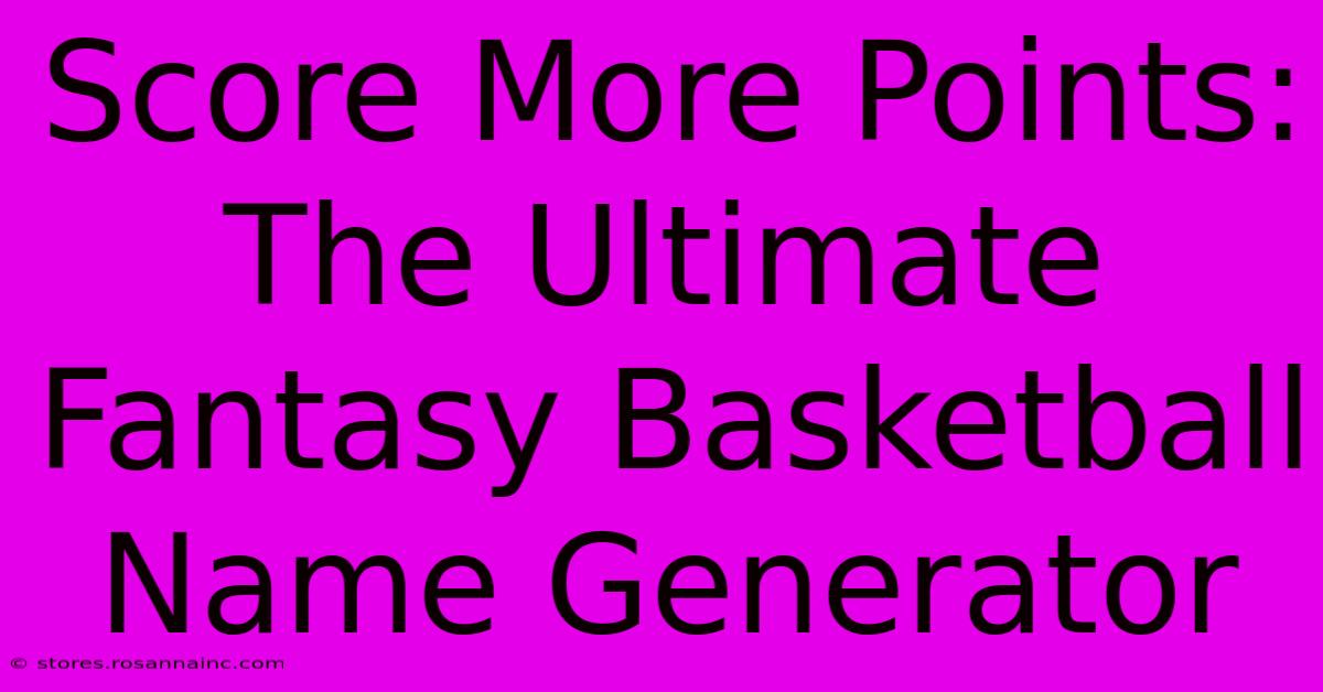 Score More Points: The Ultimate Fantasy Basketball Name Generator