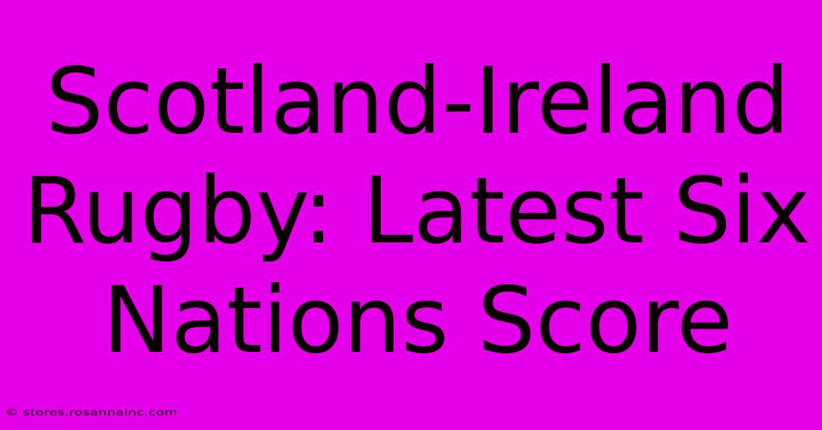 Scotland-Ireland Rugby: Latest Six Nations Score