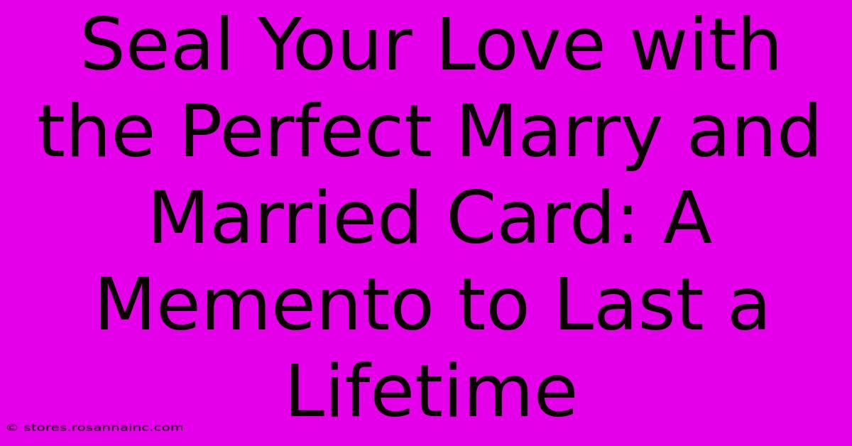 Seal Your Love With The Perfect Marry And Married Card: A Memento To Last A Lifetime