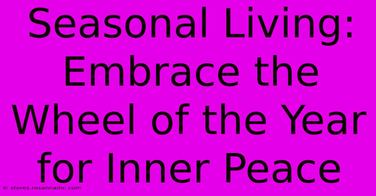 Seasonal Living: Embrace The Wheel Of The Year For Inner Peace