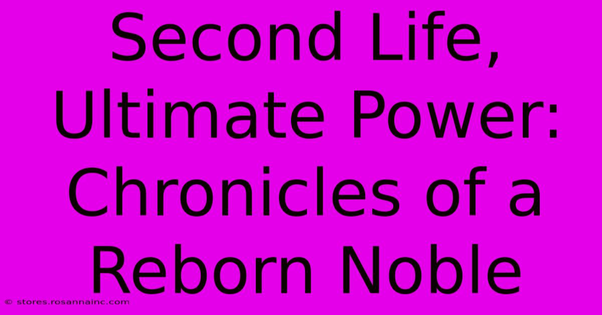 Second Life, Ultimate Power: Chronicles Of A Reborn Noble