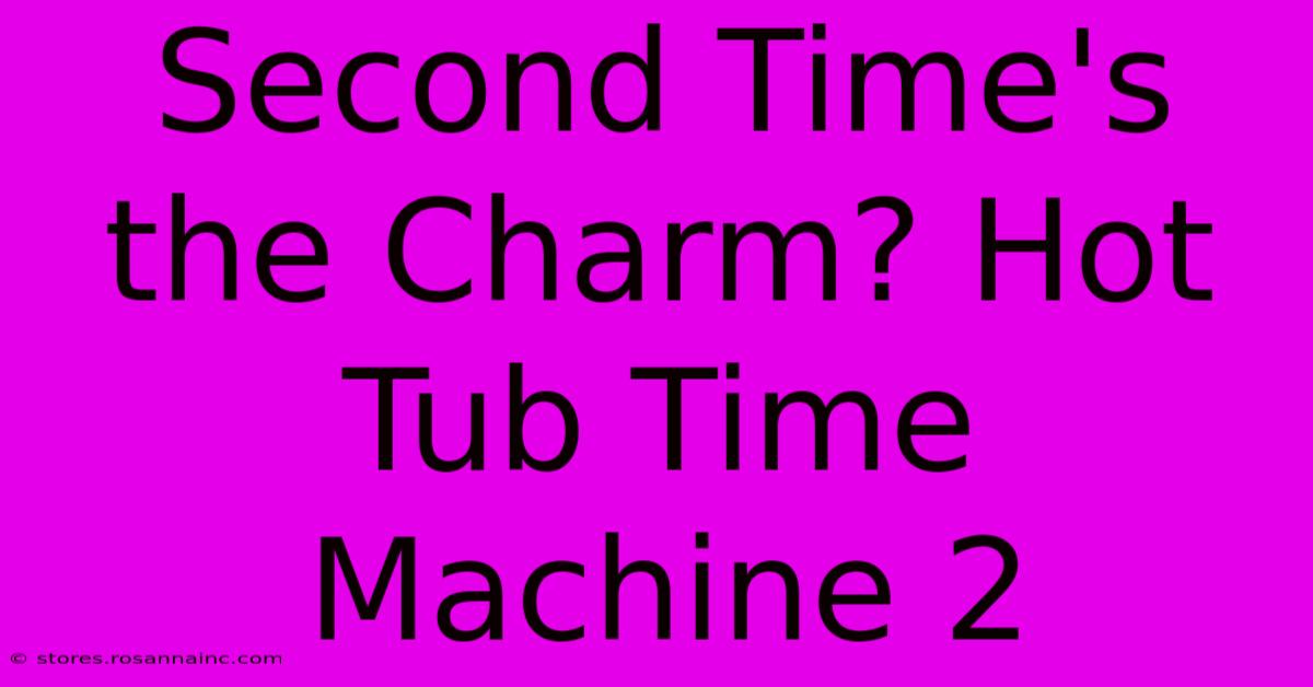 Second Time's The Charm? Hot Tub Time Machine 2