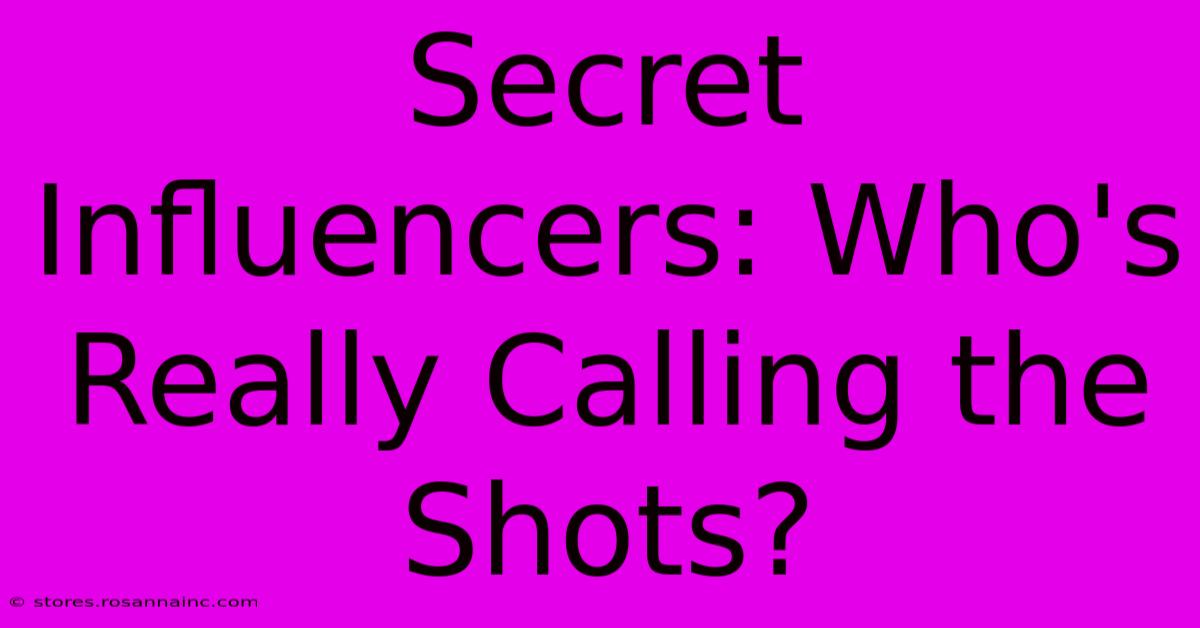 Secret Influencers: Who's Really Calling The Shots?