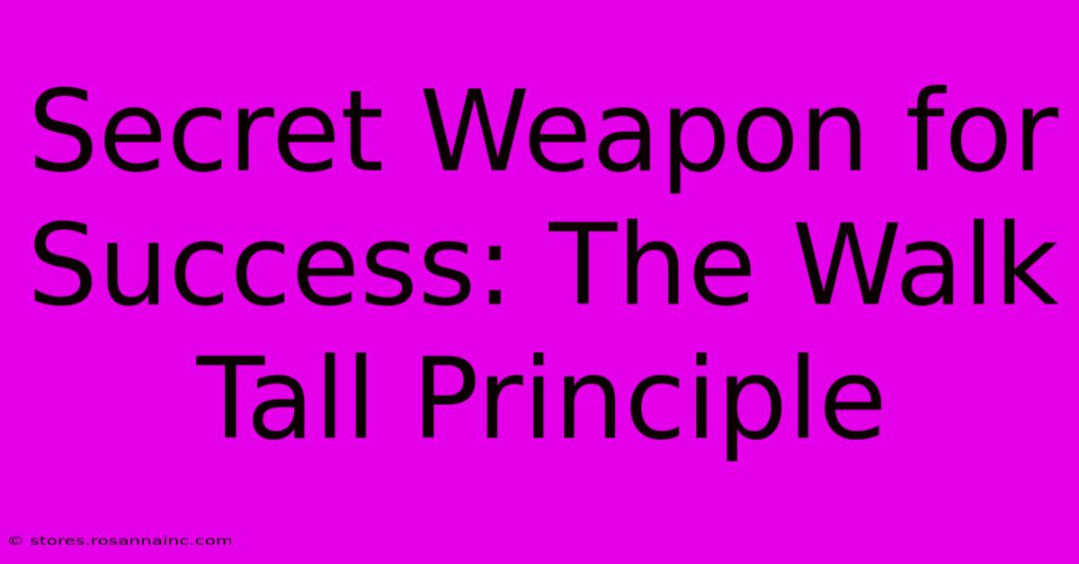 Secret Weapon For Success: The Walk Tall Principle