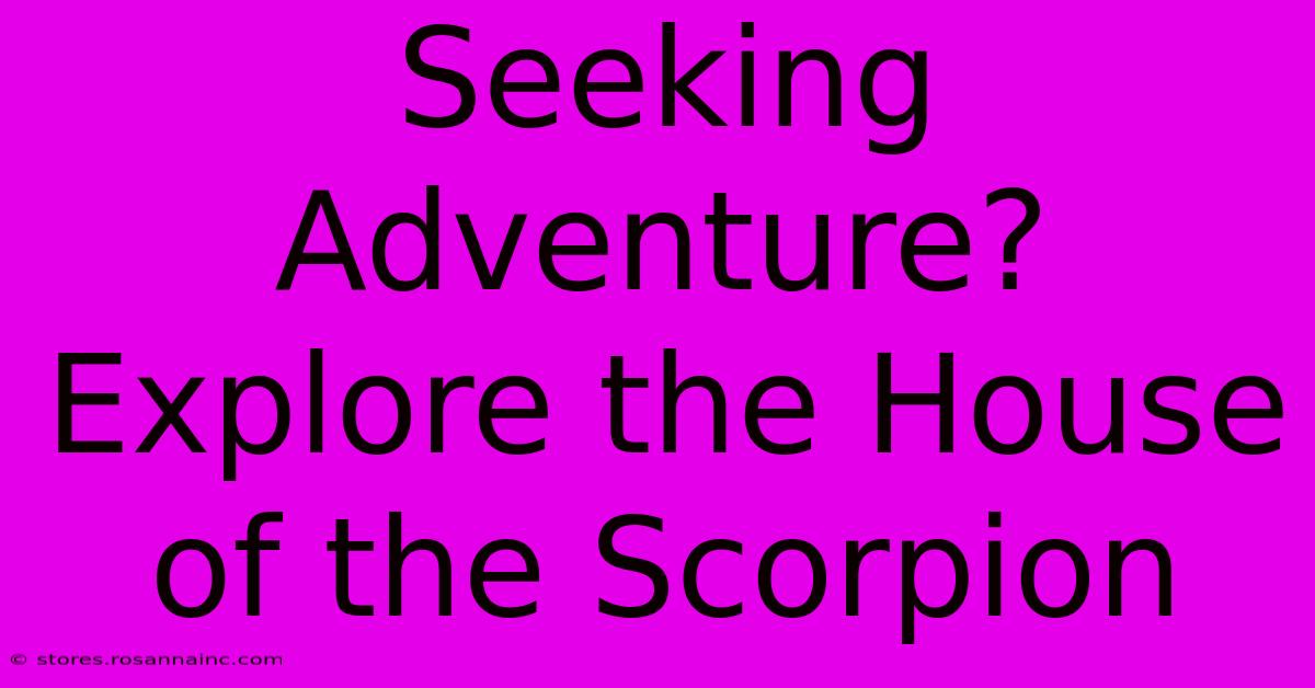 Seeking Adventure? Explore The House Of The Scorpion