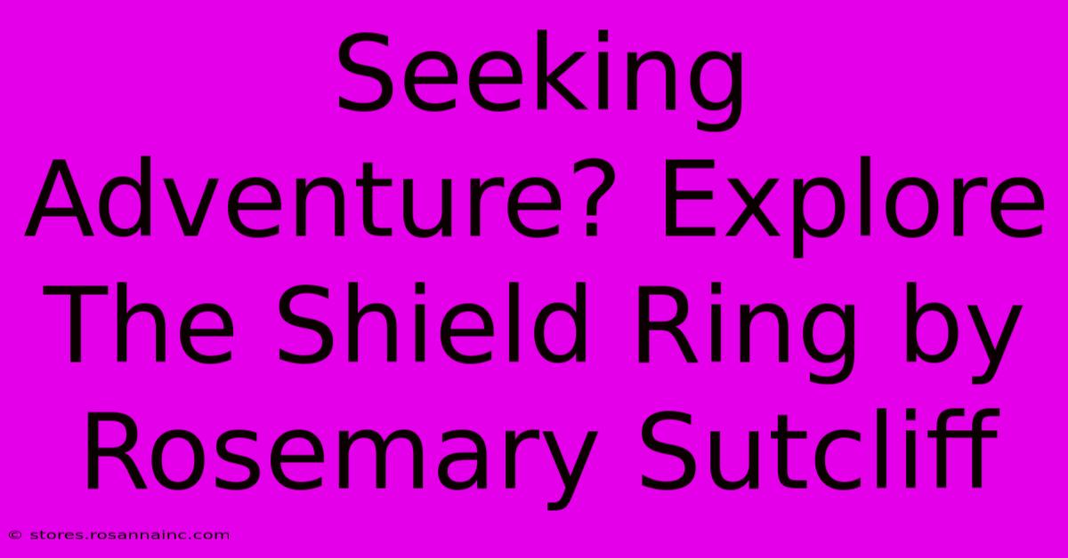 Seeking Adventure? Explore The Shield Ring By Rosemary Sutcliff