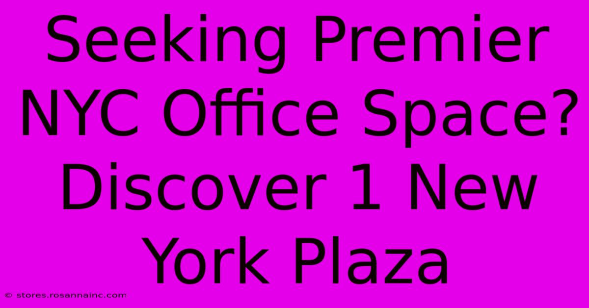 Seeking Premier NYC Office Space? Discover 1 New York Plaza