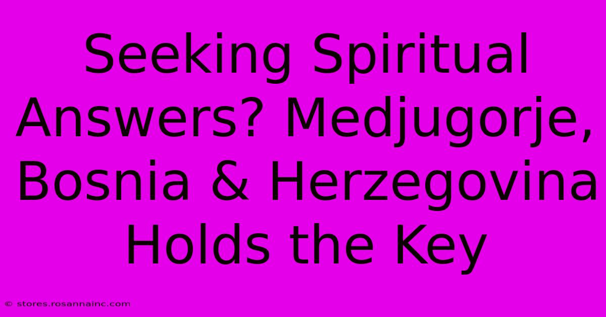 Seeking Spiritual Answers? Medjugorje, Bosnia & Herzegovina Holds The Key