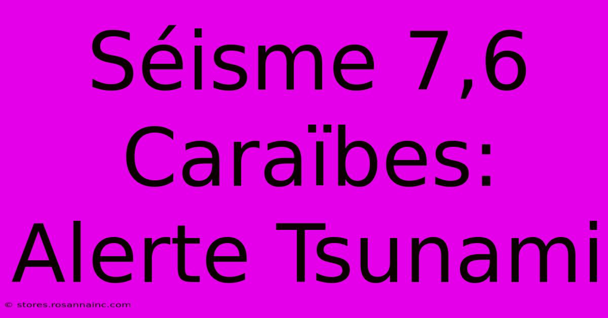 Séisme 7,6 Caraïbes: Alerte Tsunami