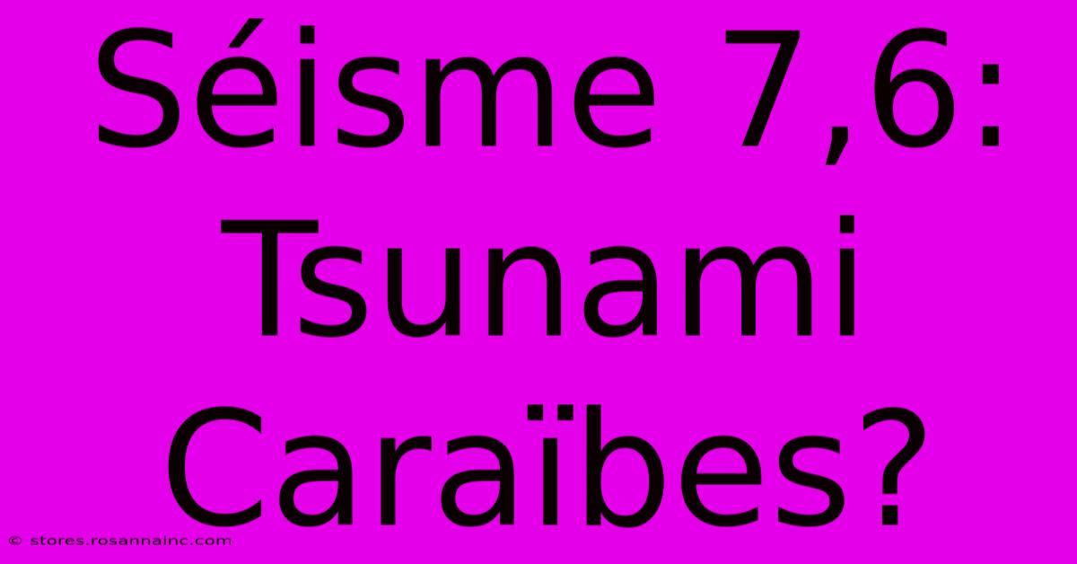 Séisme 7,6: Tsunami Caraïbes?