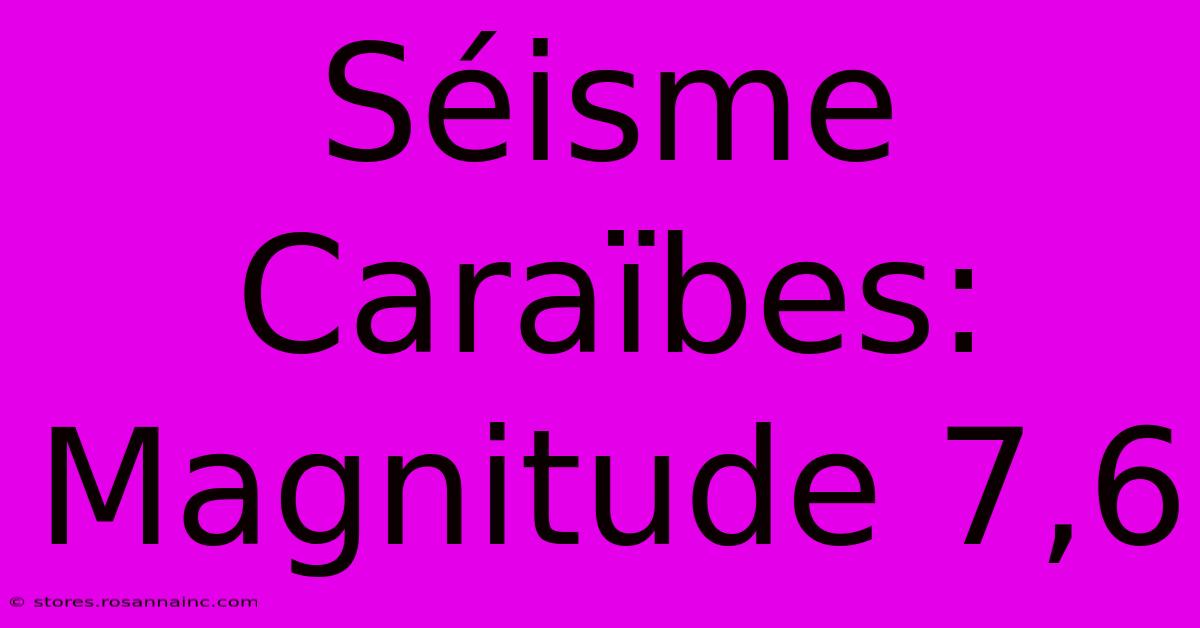 Séisme Caraïbes: Magnitude 7,6