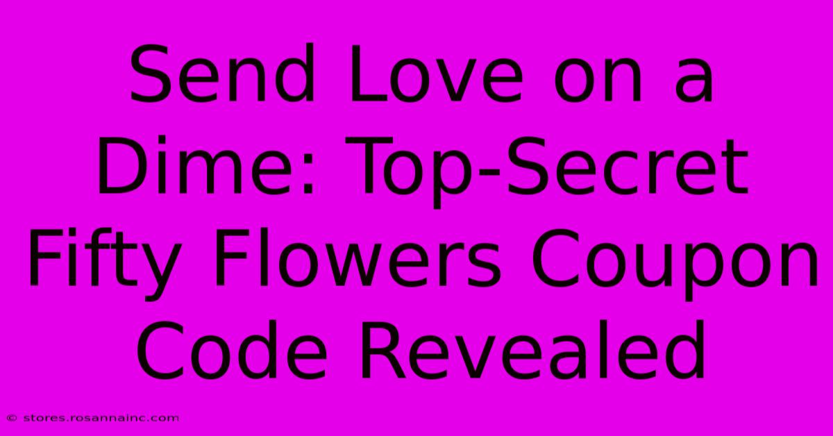 Send Love On A Dime: Top-Secret Fifty Flowers Coupon Code Revealed