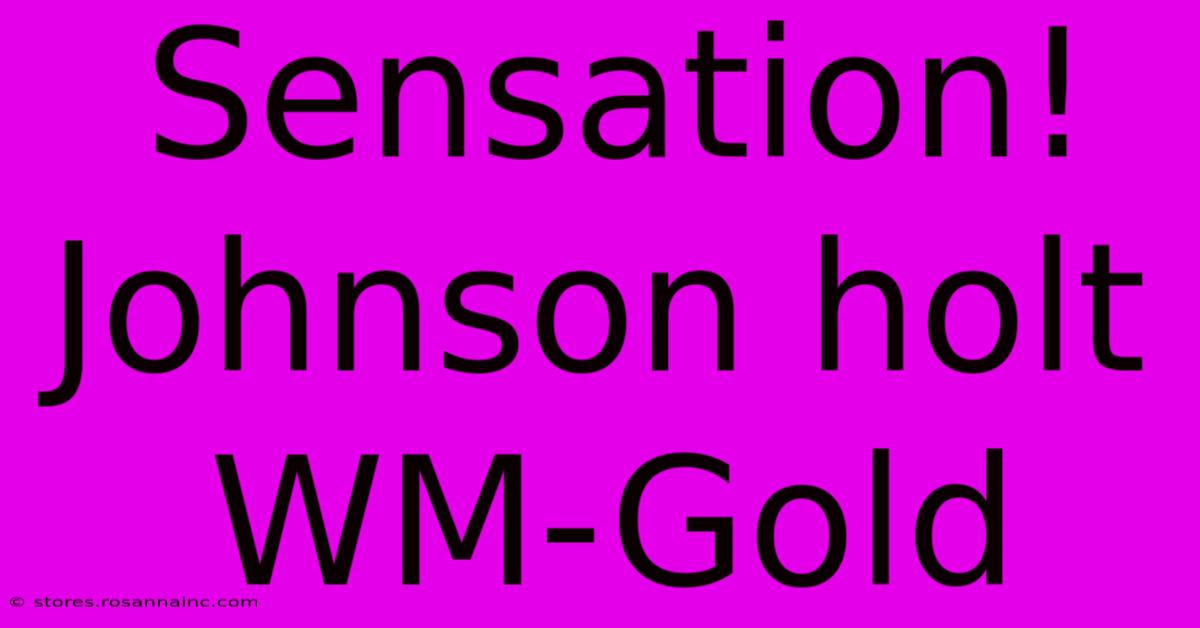 Sensation! Johnson Holt WM-Gold