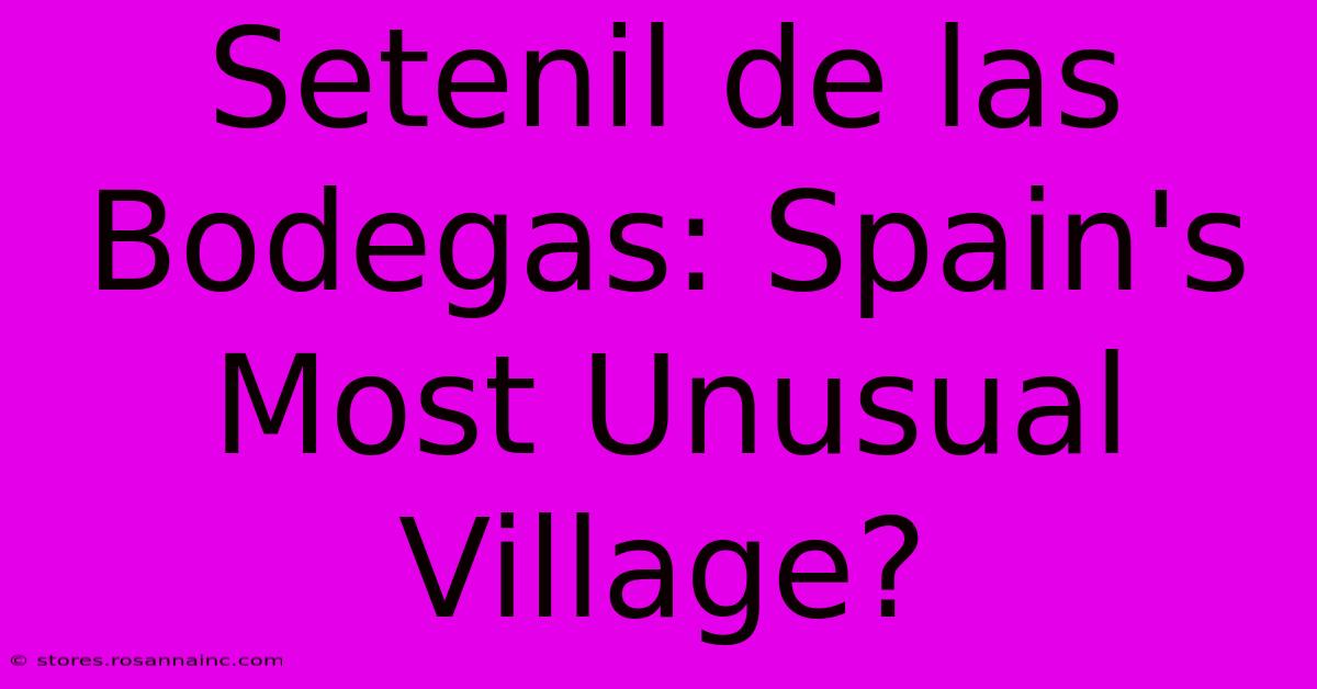 Setenil De Las Bodegas: Spain's Most Unusual Village?