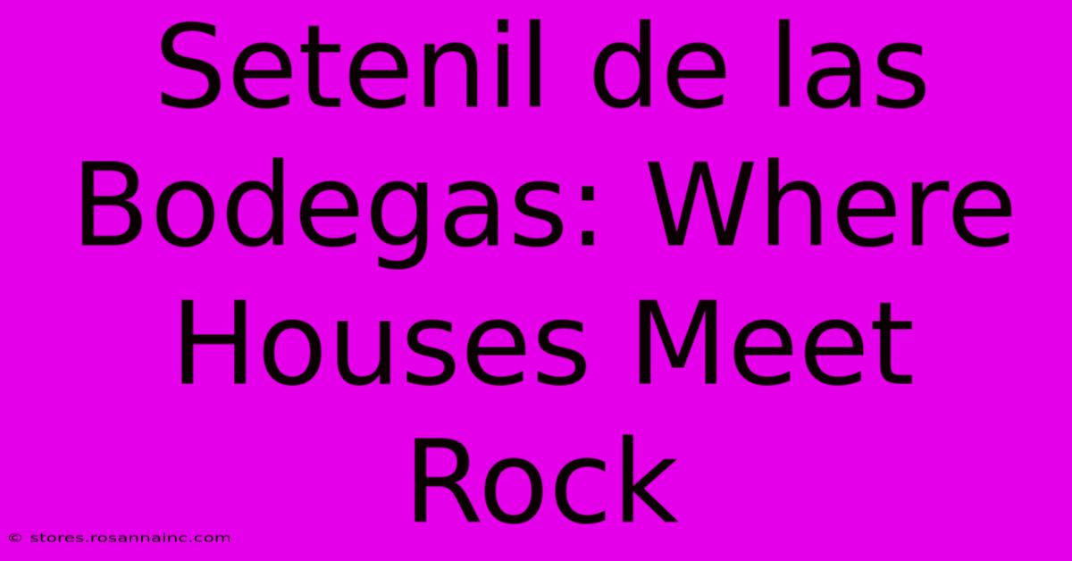 Setenil De Las Bodegas: Where Houses Meet Rock