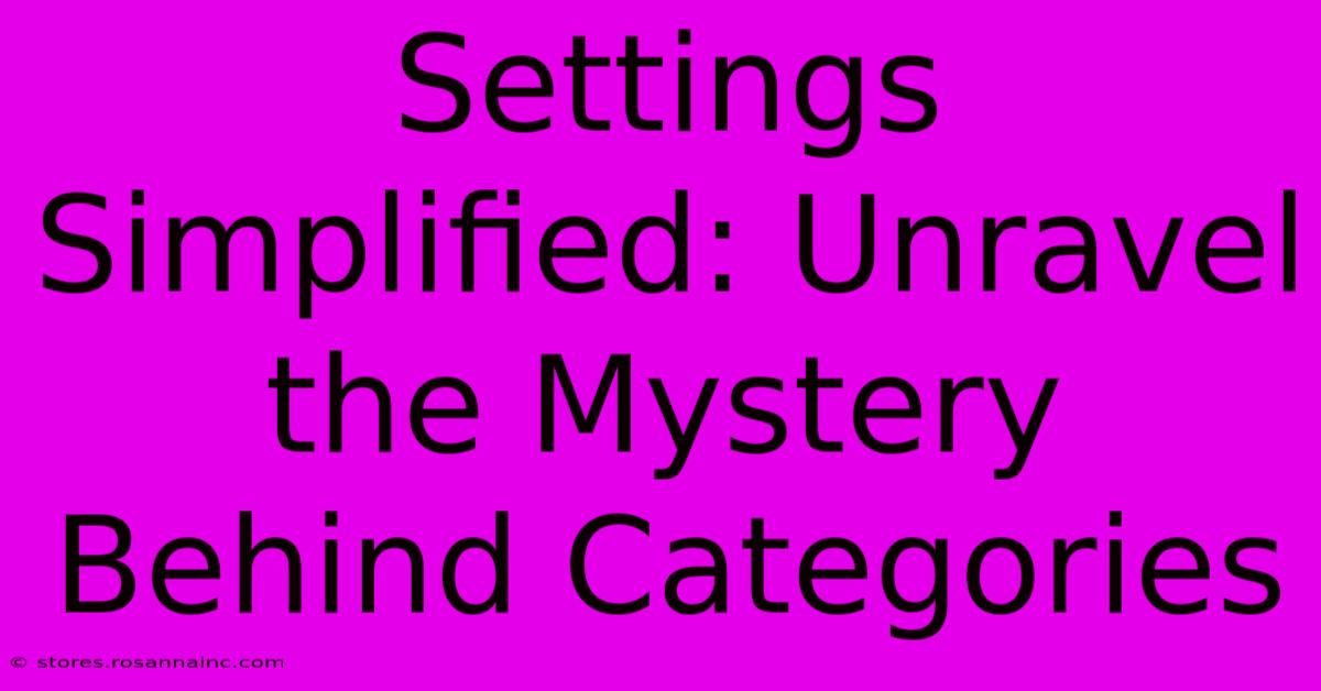 Settings Simplified: Unravel The Mystery Behind Categories