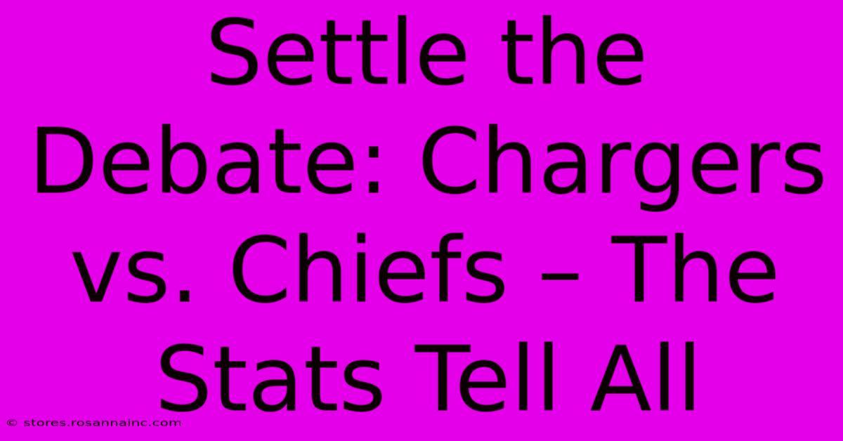 Settle The Debate: Chargers Vs. Chiefs – The Stats Tell All