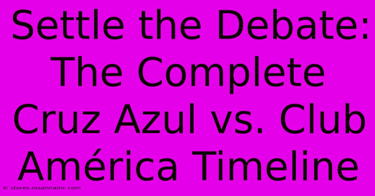 Settle The Debate: The Complete Cruz Azul Vs. Club América Timeline