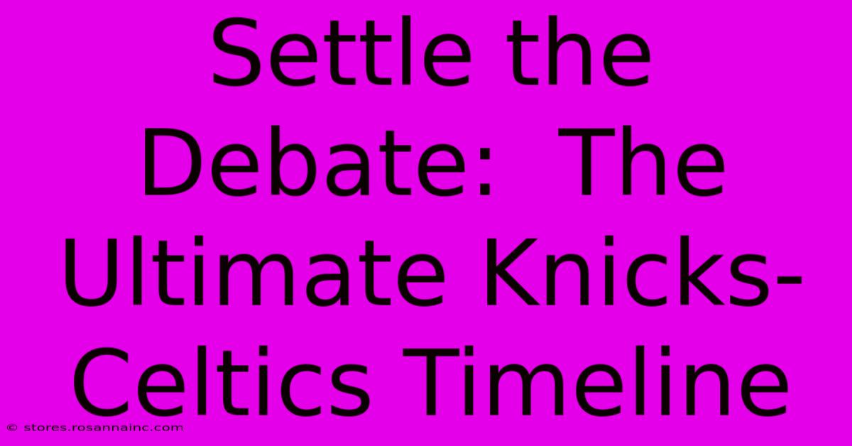 Settle The Debate:  The Ultimate Knicks-Celtics Timeline