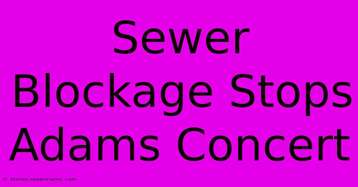 Sewer Blockage Stops Adams Concert