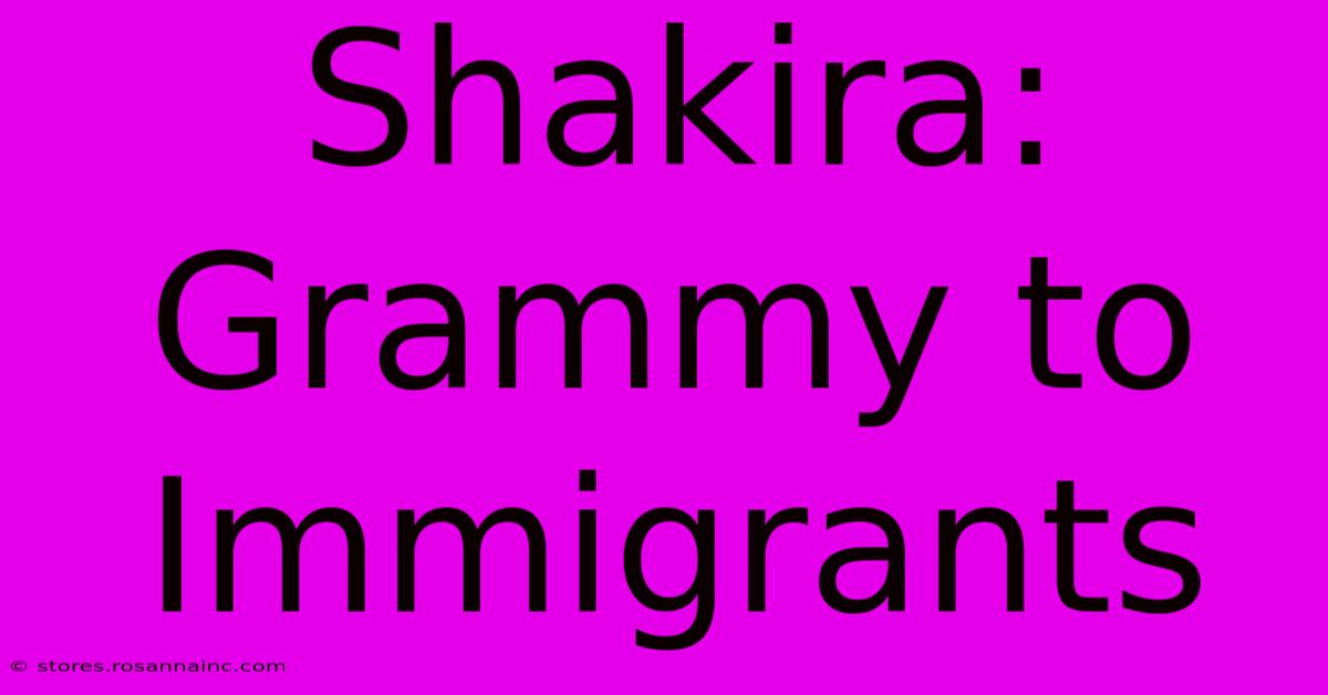 Shakira: Grammy To Immigrants