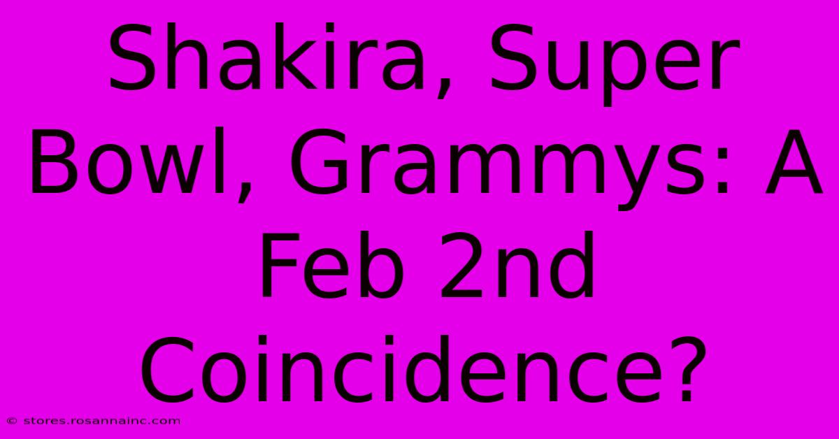 Shakira, Super Bowl, Grammys: A Feb 2nd Coincidence?