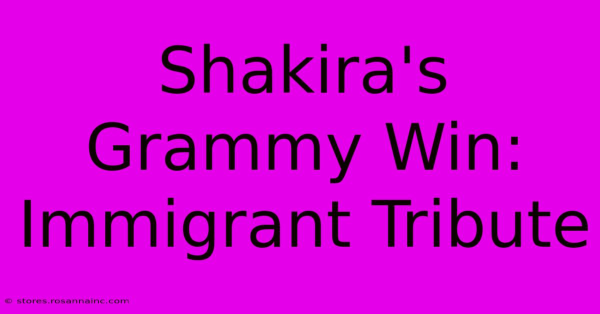 Shakira's Grammy Win: Immigrant Tribute