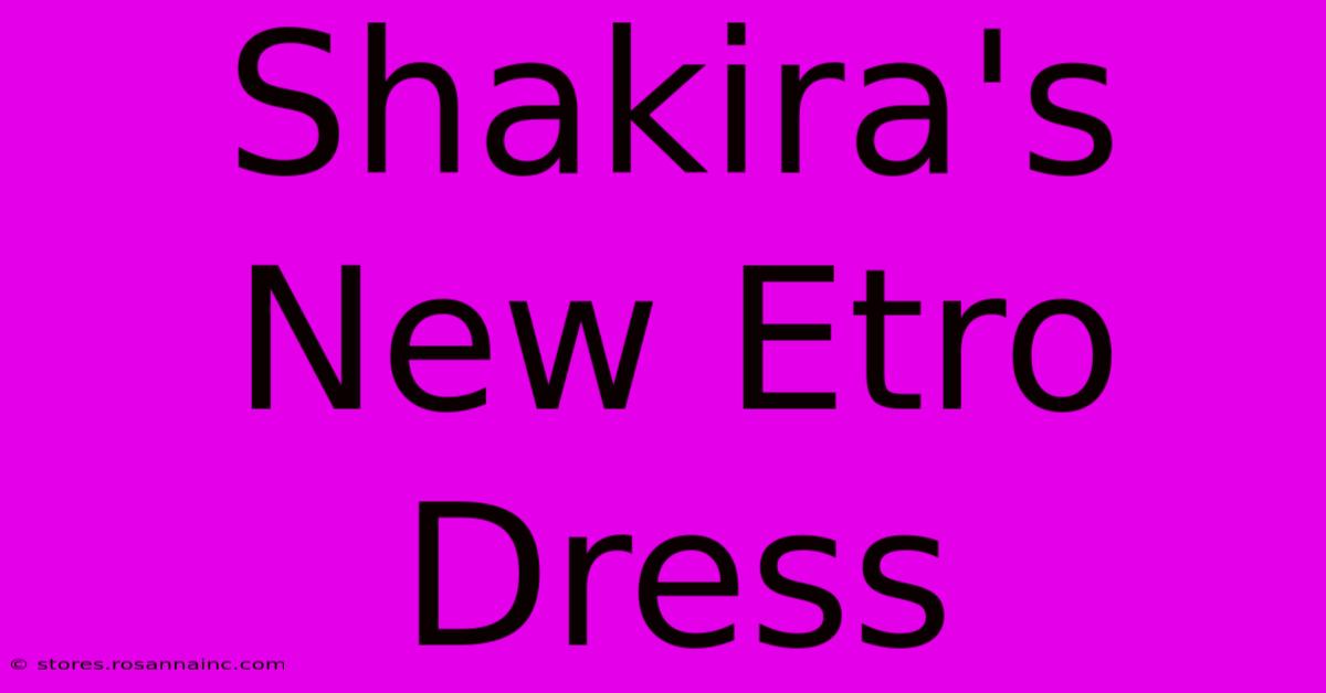 Shakira's New Etro Dress