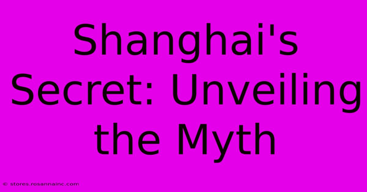 Shanghai's Secret: Unveiling The Myth