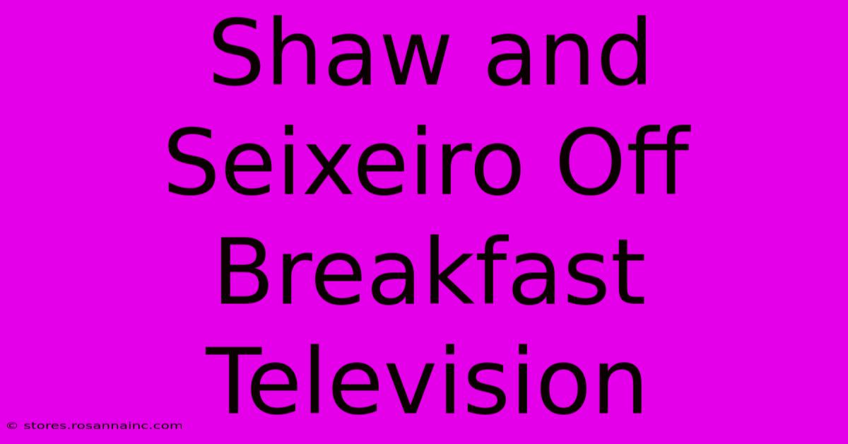 Shaw And Seixeiro Off Breakfast Television