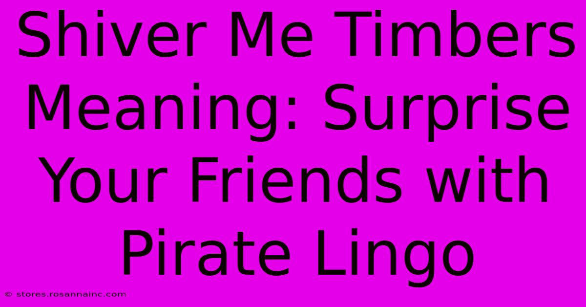 Shiver Me Timbers Meaning: Surprise Your Friends With Pirate Lingo