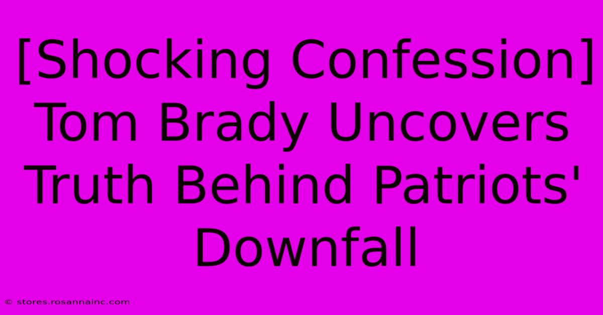 [Shocking Confession] Tom Brady Uncovers Truth Behind Patriots' Downfall