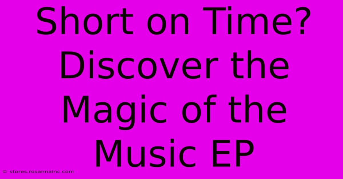 Short On Time? Discover The Magic Of The Music EP