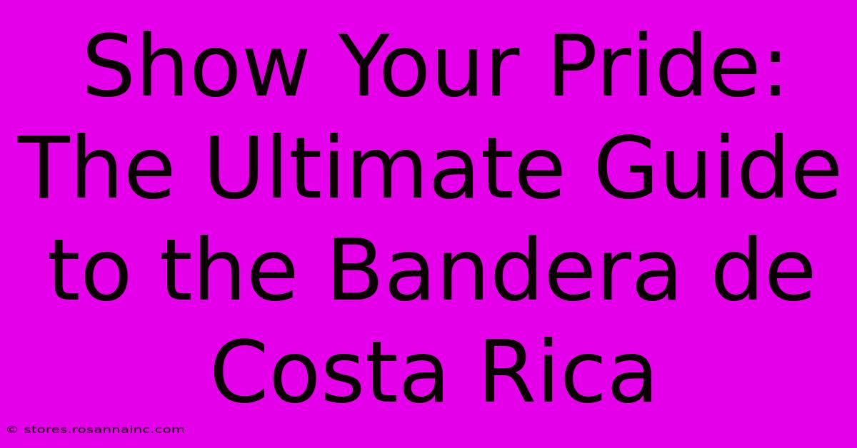 Show Your Pride: The Ultimate Guide To The Bandera De Costa Rica