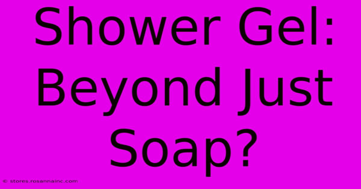 Shower Gel: Beyond Just Soap?