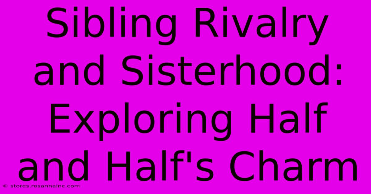 Sibling Rivalry And Sisterhood: Exploring Half And Half's Charm