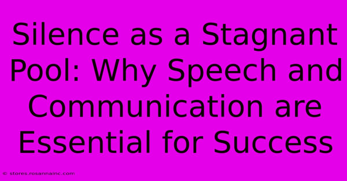 Silence As A Stagnant Pool: Why Speech And Communication Are Essential For Success