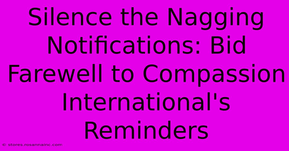 Silence The Nagging Notifications: Bid Farewell To Compassion International's Reminders