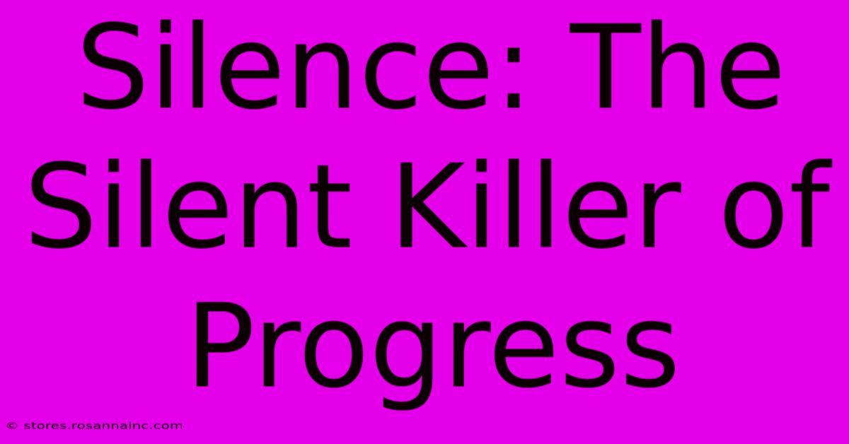 Silence: The Silent Killer Of Progress