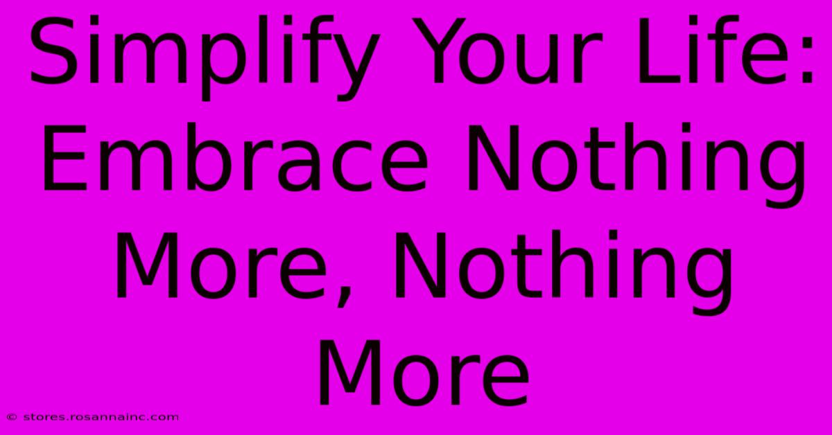 Simplify Your Life: Embrace Nothing More, Nothing More