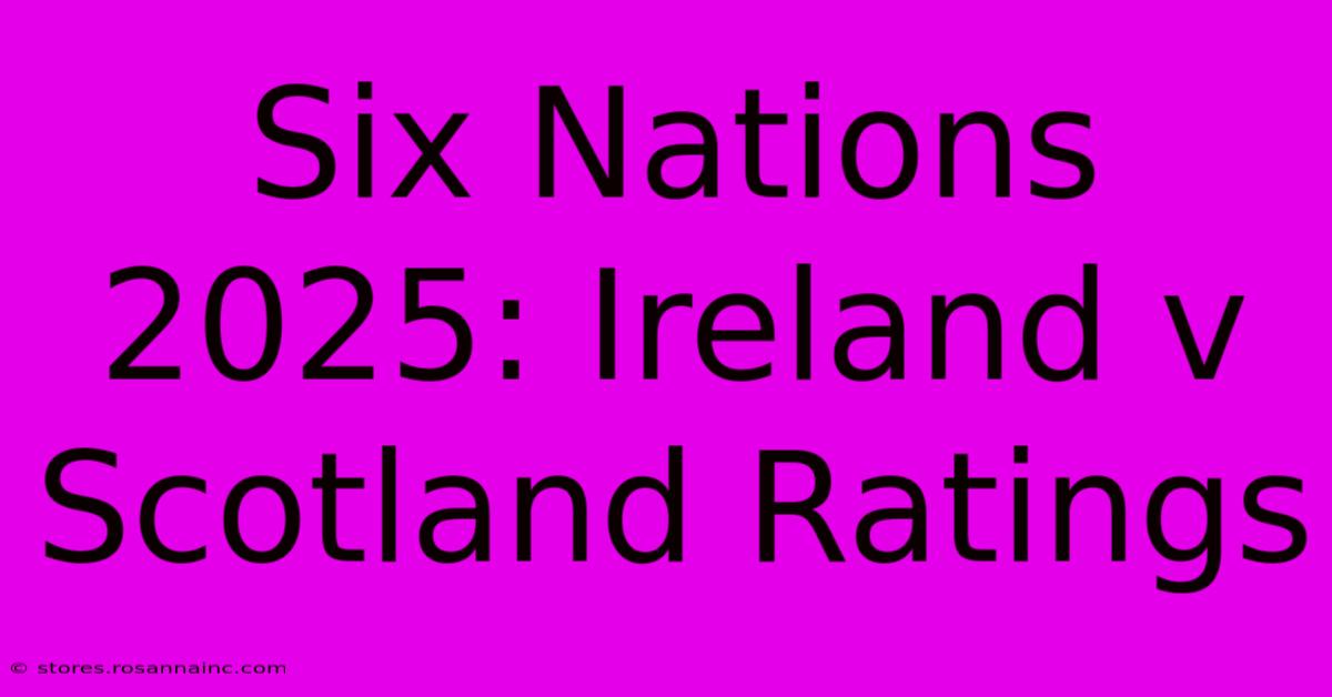 Six Nations 2025: Ireland V Scotland Ratings