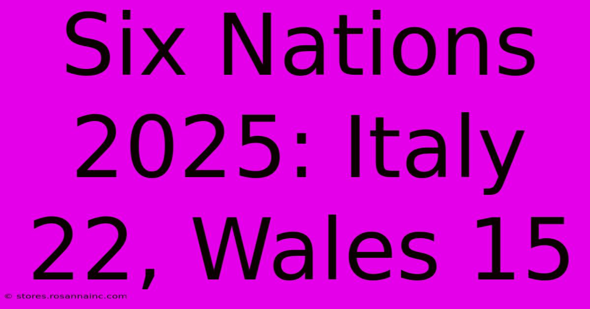 Six Nations 2025: Italy 22, Wales 15