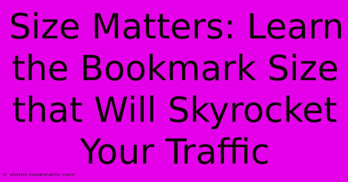 Size Matters: Learn The Bookmark Size That Will Skyrocket Your Traffic