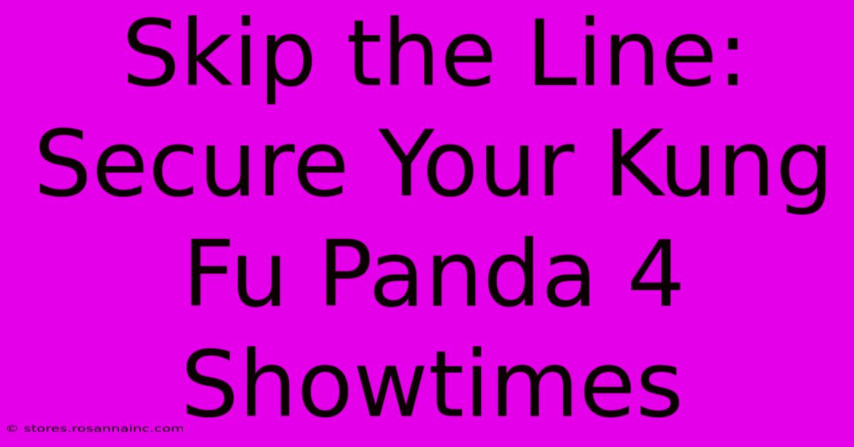 Skip The Line: Secure Your Kung Fu Panda 4 Showtimes