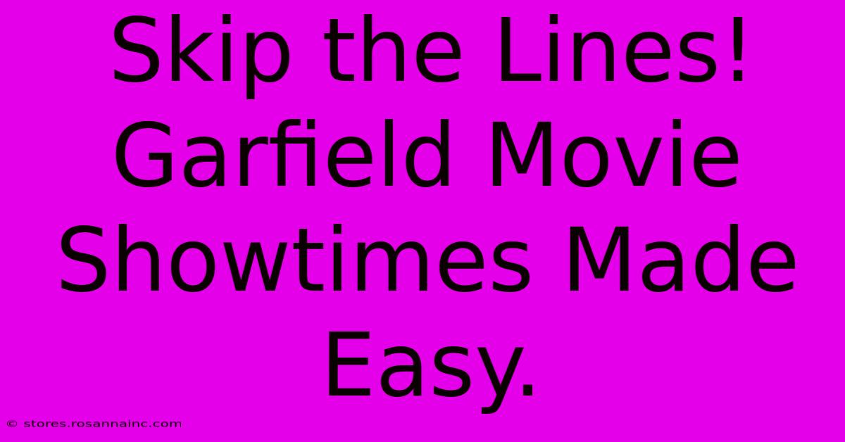 Skip The Lines! Garfield Movie Showtimes Made Easy.