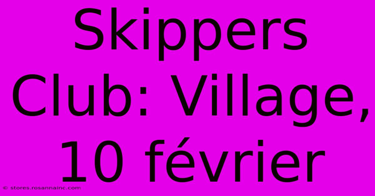 Skippers Club: Village, 10 Février