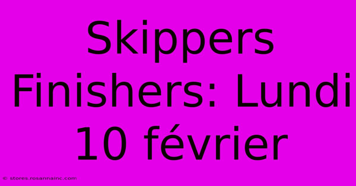 Skippers Finishers: Lundi 10 Février