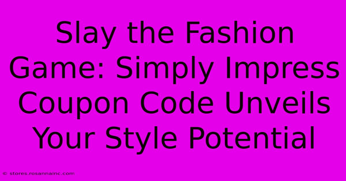 Slay The Fashion Game: Simply Impress Coupon Code Unveils Your Style Potential