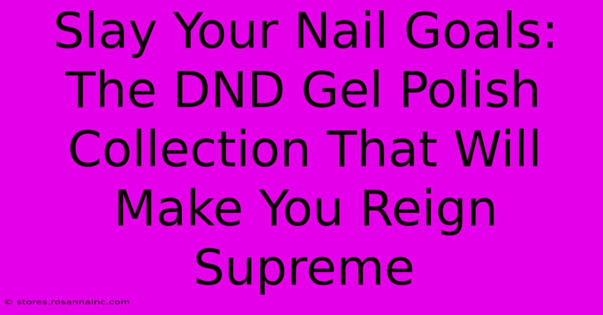 Slay Your Nail Goals: The DND Gel Polish Collection That Will Make You Reign Supreme